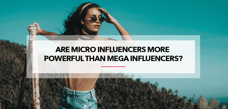 ARE MICRO INFLUENCERS MORE POWERFUL THAN MEGA INFLUENCERS?