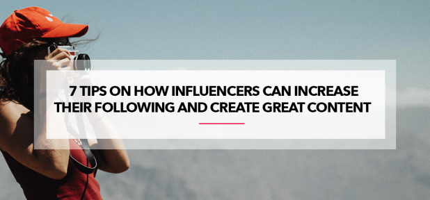 7 Tips On How Social Media Influencers Can Increase Their Following And Create Great Content