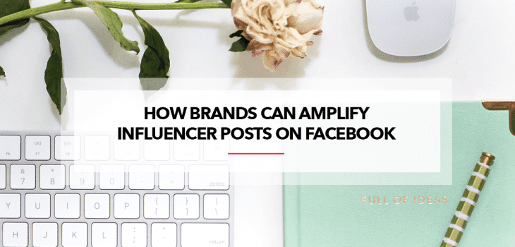 How Brands Can Amplify Influencer Posts On Facebook