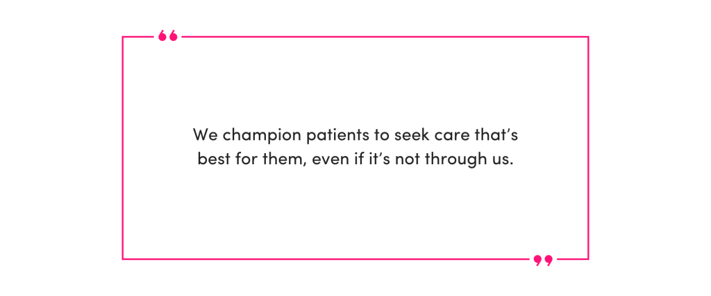 Pull quote that says “We champion patients to seek care that’s best for them, even if it’s not through us”
